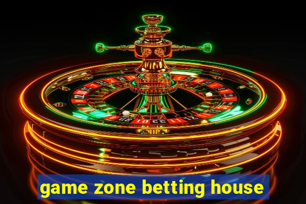 game zone betting house